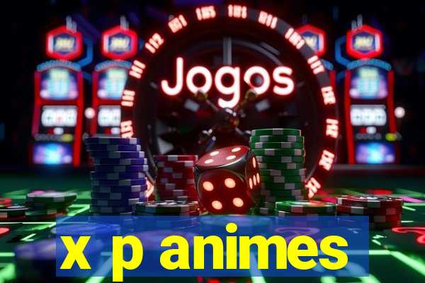 x p animes